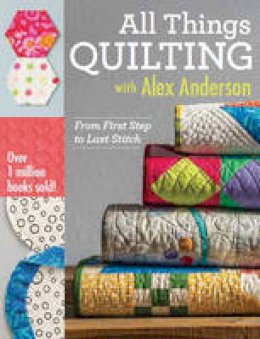 Alex Anderson - All Things Quilting with Alex Anderson: From First Step to Last Stitch - 9781607058564 - V9781607058564