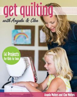 Angela Walters - Get Quilting with Angela & Cloe: 14 Projects for Kids to Sew - 9781607059554 - V9781607059554