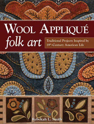 Rebekah L. Smith - Wool Applique Folk Art: Traditional Projects Inspired by 19th Century American Life - 9781607059691 - V9781607059691