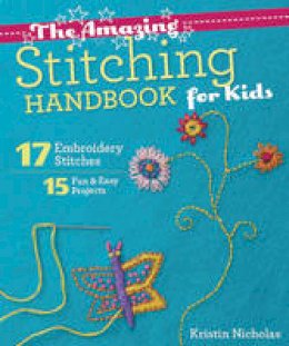 Kristin Nicholas - The Amazing Stitching Handbook for Kids: 17 Embroidery Stitches * 15 Fun & Easy Projects - 9781607059738 - V9781607059738
