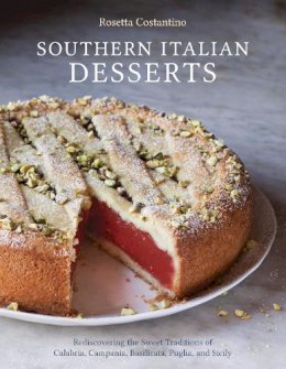 Rosetta Costantino - Southern Italian Desserts: Rediscovering the Sweet Traditions of Calabria, Campania, Basilicata, Puglia, and Sicily - 9781607744023 - V9781607744023