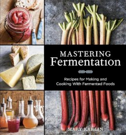 Mary Karlin - Mastering Fermentation: Recipes for Making and Cooking with Fermented Foods - 9781607744382 - V9781607744382