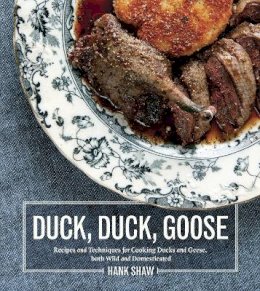 Hank Shaw - Duck, Duck, Goose: The Ultimate Guide to Cooking Waterfowl, Both Farmed and Wild - 9781607745297 - V9781607745297