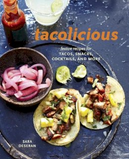 Sara Deseran - Tacolicious: Festive Recipes for Tacos, Snacks, Cocktails, and More - 9781607745624 - V9781607745624