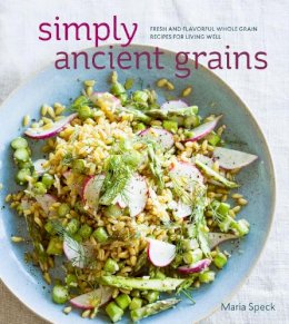 Maria Speck - Simply Ancient Grains: Fresh and Flavorful Whole Grain Recipes for Living Well - 9781607745884 - V9781607745884