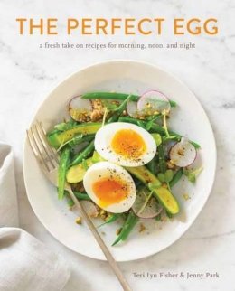 Teri Lyn Fisher - The Perfect Egg: A Fresh Take on Recipes for Morning, Noon, and Night - 9781607746256 - V9781607746256 Teri Lyn Fisher - The Perfect Egg: A Fresh Take on Recipes for Morning, Noon, and Night - 9781607746256 - V9781607746256