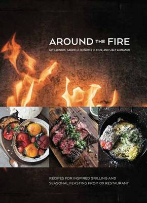 Greg Denton - Around the Fire: Recipes for Inspired Grilling and Seasonal Feasting from Ox Restaurant - 9781607747529 - V9781607747529