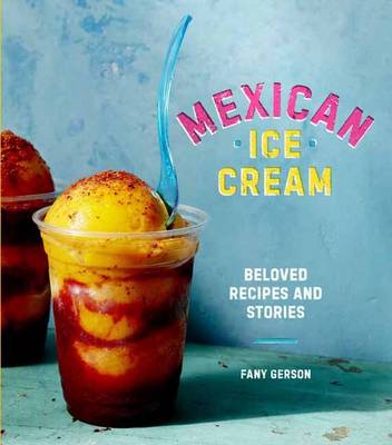Fany Gerson - Mexican Ice Cream: Beloved Recipes and Stories - 9781607747772 - V9781607747772