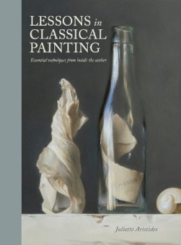 J Aristides - Lessons in Classical Painting: Essential Techniques from Inside the Atelier - 9781607747895 - V9781607747895