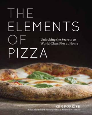 Ken Forkish - The Elements of Pizza: Unlocking the Secrets to World-Class Pies at Home - 9781607748380 - V9781607748380