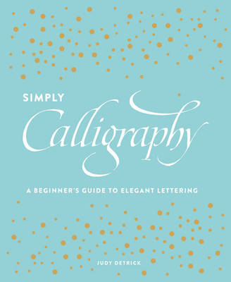 Judy Detrick - Simply Calligraphy: A Beginner's Guide to Elegant Lettering - 9781607748564 - V9781607748564