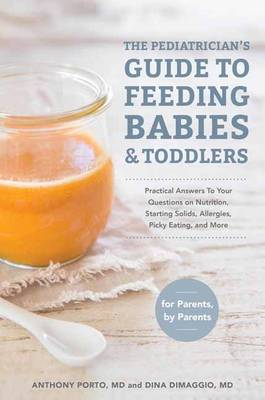 Porto M.d., Anthony, Dimaggio M.d., Dina - The Pediatrician's Guide to Feeding Babies and Toddlers: Practical Answers To Your Questions on Nutrition, Starting Solids, Allergies, Picky Eating, and More (For Parents, By Parents) - 9781607749011 - V9781607749011