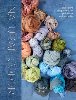 Sasha Duerr - Natural Color: Vibrant Plant Dye Projects for Your Home and Wardrobe - 9781607749363 - V9781607749363