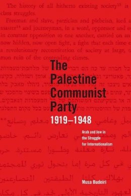 Musa Budeira - The Palestinian Communist Party 1919-1948: Arab and Jew in the Struggle for Internationalism - 9781608460724 - V9781608460724