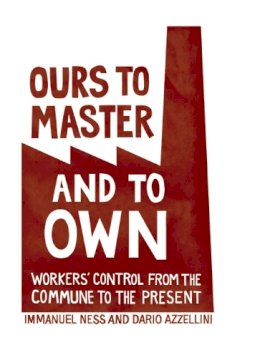 Immanuel Ness - Ours To Master And To Own: Worker´s Control from the Commune to the Present - 9781608461196 - V9781608461196