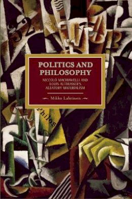 Mikko Lahtinen - Politics And Philosophy: Niccolo Machiavelli And Louis Althusser´s Aleatory Materialism: Historical Materialism, Volume 23 - 9781608461233 - V9781608461233