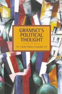Carlos Nelson-Coutinho - Gramsci´s Political Thought: Historical Materialism, Volume 38 - 9781608462773 - V9781608462773