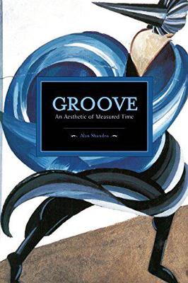 Mark Abel - Groove: An Aesthetic Of Measured Time: Historical Materialism, Volume 73 - 9781608464845 - V9781608464845