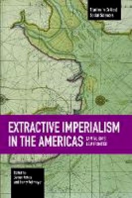 James Pertras - Extractive Imperialism In The Americas: Capitalism´s New Frontier: Studies in Critical Social Sciences, Volume 70 - 9781608464944 - V9781608464944
