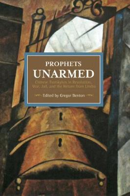 Gregor Benton - Prophets Unarmed: Chinese Trotskyists In Revolution, War, Jail, And The Return From Limbo: Historical Materialism, Volume 81 - 9781608465545 - V9781608465545