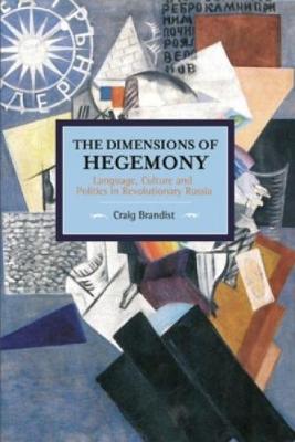 Craig Brandist - Dimensions Of Hegemony, The: Language, Culture And Politics In Revolutionary Russia: Historical Materialism, Volume 86 - 9781608465576 - V9781608465576
