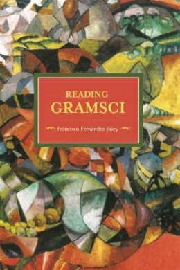 Francisco Fernandez Buey - Reading Gramsci: Historical Materialism Volume 88 - 9781608465613 - V9781608465613