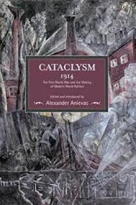 Anievas, Alexander, - Cataclysm 1914: The First World War And The Making Of Modern World Politics: Historical Materialism, Volume 89 - 9781608466344 - V9781608466344