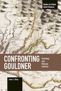 James J. Chriss - Confronting Gouldner: Sociology And Political Activism: Studies in Critical Social Science, Volume 76 - 9781608466436 - V9781608466436