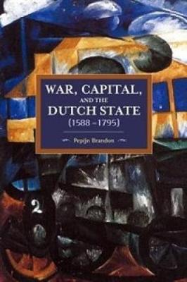 Pepijn Brandon - War, Capital, And The Dutch State (1588-1795): Historical Materialism Volume 101 - 9781608466917 - V9781608466917