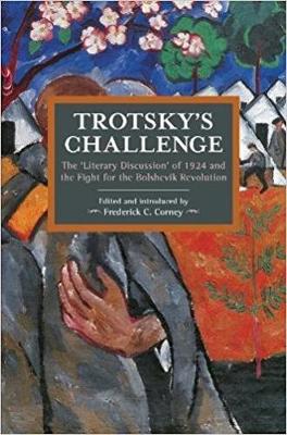 Frederick C. Corney - Trotsky´s Challenge: The ´Literary Discussion´ of 1924 and the Fight for the Bolshevik Revolution - 9781608467044 - V9781608467044