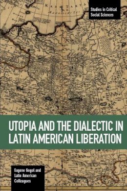 Eugene Gogol - Utopia And The Dialectic In Latin America Liberation: Studies in Critical Social Science Volume 78 - 9781608467075 - V9781608467075