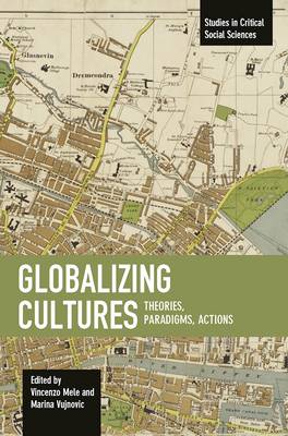 Vincenzo (Ed) Mele - Globalizing Cultures: Theories, Paradigms, Actions: Studies in Critical Social Science, Volume 82 - 9781608467112 - V9781608467112