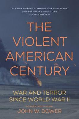 John W Dower - The Violent American Century: War and Terror Since World War II - 9781608467235 - V9781608467235