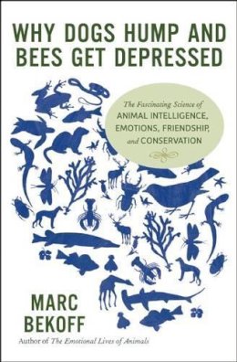 Marc Bekoff - Why Dogs Hump and Bees Get Depressed: The Fascinating Science of Animal Intelligence, Emotions, Friendship, and Conservation - 9781608682195 - V9781608682195