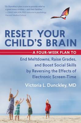 Victoria Dunckley - Reset Your Child´s Brain: A Four-Week Plan to End Meltdowns, Raise Grades, and Boost Social Skills by Reversing the Effects of Electronic Screen-Time - 9781608682843 - V9781608682843