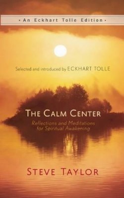 Steve Taylor - The Calm Center: Reflections and Meditations for Spiritual Awakening (An Eckhart Tolle Edition) - 9781608683307 - V9781608683307