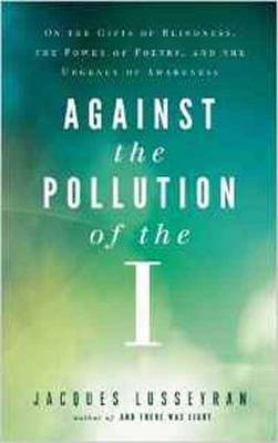 Jacques Lusseyran - Against the Pollution of the I: On the Gifts of Blindness, the Power of Poetry and the Urgency of Awareness - 9781608683864 - V9781608683864