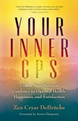 Zen Cryar Debrucke - Your Inner GPS: Follow Your Internal Guidance to Optimal Health, Happiness, and Satisfaction - 9781608684120 - V9781608684120