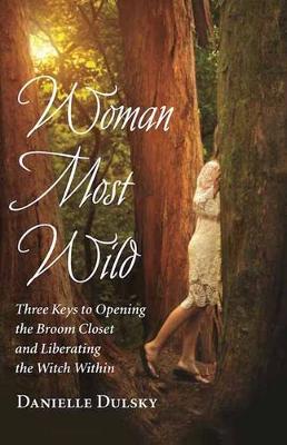 Danielle Dulsky - Woman Most Wild: Three Keys to Liberating the Witch Within - 9781608684663 - V9781608684663