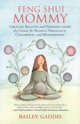 Bailey Gaddis - Feng Shui Mommy: Creating Balance and Harmony Amidst the Chaos for Blissful Pregnancy, Childbirth, and Motherhood - 9781608684717 - V9781608684717