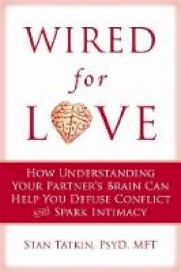 Stan Tatkin - Wired for Love: How Understanding Your Partner´s Brain Can Help You Defuse Conflicts and Spark Intimacy - 9781608820580 - V9781608820580
