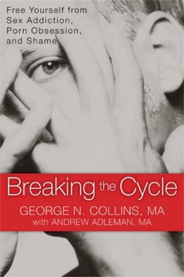 George Collins - Breaking the Cycle: Free Yourself from Sex Addiction, Porn Obsession and Shame. - 9781608820832 - V9781608820832