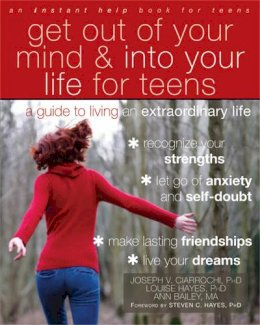 Joseph Ciarrochi - Get Out of Your Mind and Into Your Life for Teens: A Guide to Living an Extraordinary Life - 9781608821938 - 9781608821938