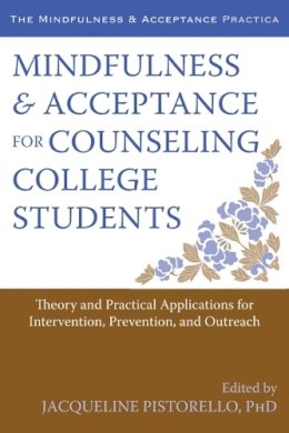 Jacqueline Pistorello - Mindfulness and Acceptance for Counseling College Students: Theory and Practical Applications for Intervention, Prevention, and Outreach - 9781608822225 - V9781608822225
