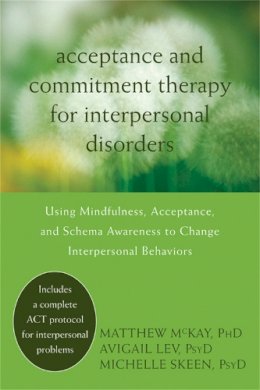 Matthew Mckay - Acceptance and Commitment Therapy for Interpersonal Problems: Using Mindfulness, Acceptance, and Schema Awareness to Change Interpersonal Behaviors - 9781608822898 - V9781608822898