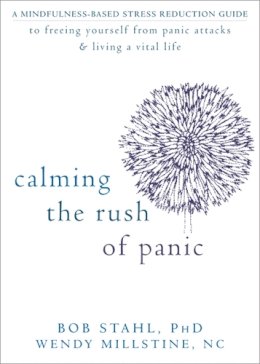 Bob Stahl - Calming the Rush of Panic: A Mindfulness-Based Stress Reduction Guide to Freeing Yourself from Panic Attacks and Living a Vital Life - 9781608825264 - V9781608825264