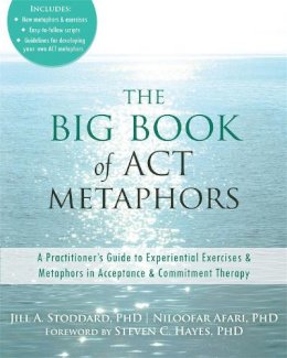 Jill A. Stoddard - The Big Book of ACT Metaphors: A Practitioner´s Guide to Experiential Exercises and Metaphors in Acceptance and Commitment Therapy - 9781608825295 - V9781608825295