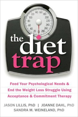 Jason Lillis - The Diet Trap: Feed Your Psychological Needs and End the Weight Loss Struggle Using Acceptance and Commitment Therapy - 9781608827091 - V9781608827091