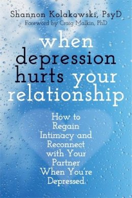 Shannon Kolakowski - When Depression Hurts Your Relationship: How to Regain Intimacy and Reconnect with Your Partner When You´re Depressed - 9781608828326 - V9781608828326