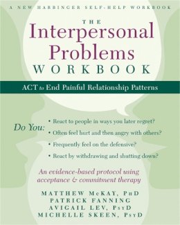 Mckay Phd, Matthew, Fanning, Patrick, Lev Psyd, Avigail, Skeen Psyd, Michelle - The Interpersonal Problems Workbook: ACT to End Painful Relationship Patterns - 9781608828364 - V9781608828364
